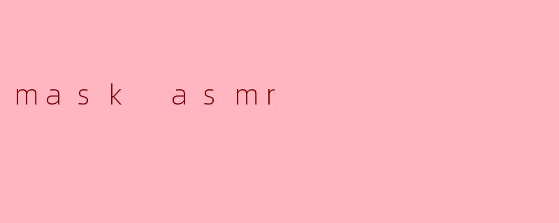 mask asmr